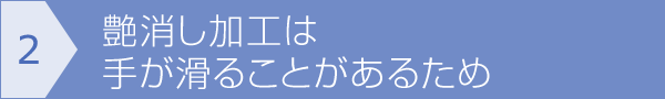 [2]艶消し加工は手が滑ることがあるため